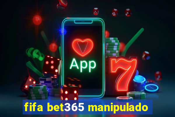 fifa bet365 manipulado